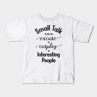 Small Talk is just an Excuse to Cosplay as Interesting People [Black Text] Kids T-Shirt